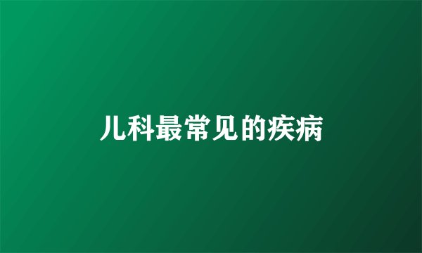 儿科最常见的疾病