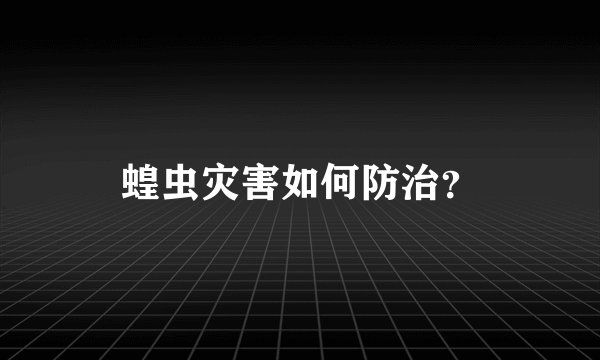 蝗虫灾害如何防治？