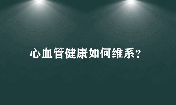 心血管健康如何维系?