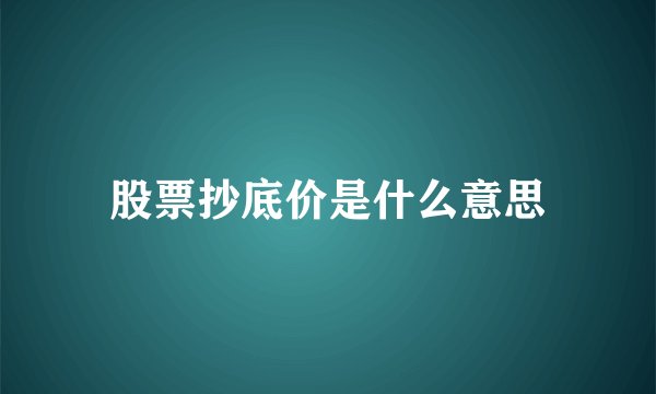 股票抄底价是什么意思