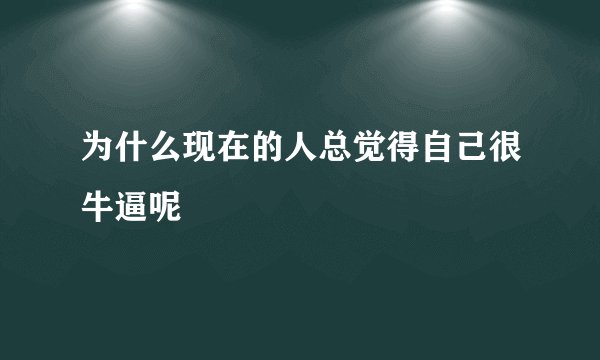 为什么现在的人总觉得自己很牛逼呢