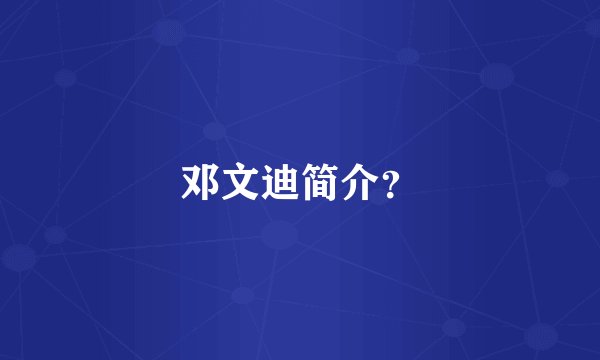 邓文迪简介？