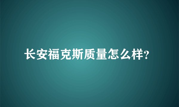 长安福克斯质量怎么样？