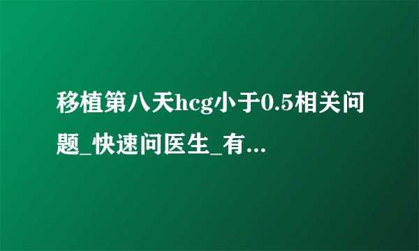 移植第八天hcg小于0.5相关问题_快速问医生_有问必答网