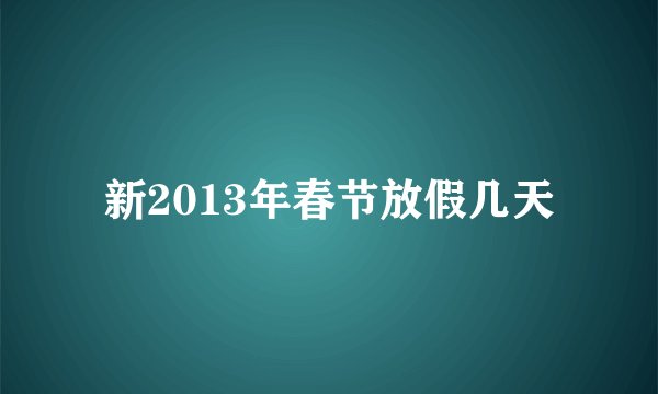 新2013年春节放假几天