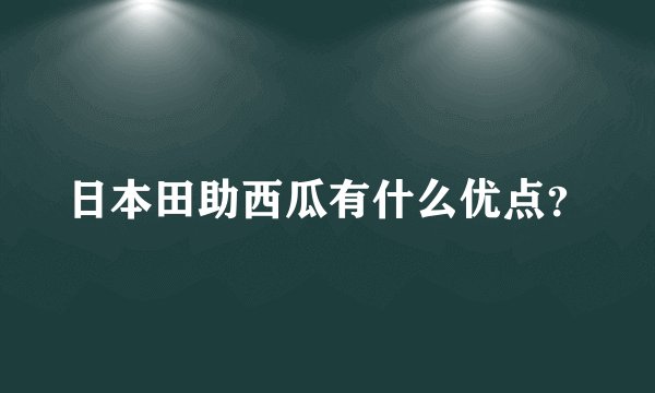 日本田助西瓜有什么优点？