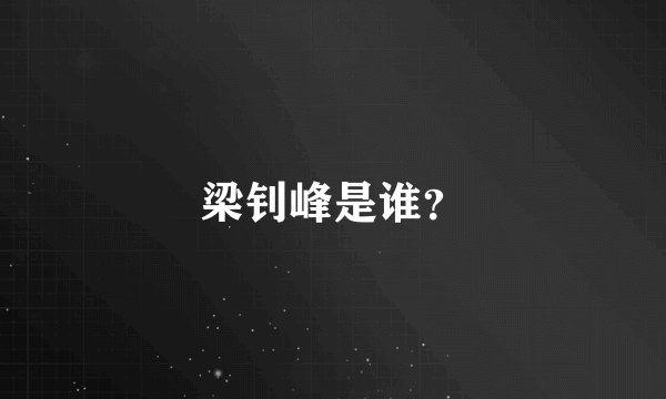 梁钊峰是谁?