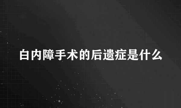 白内障手术的后遗症是什么