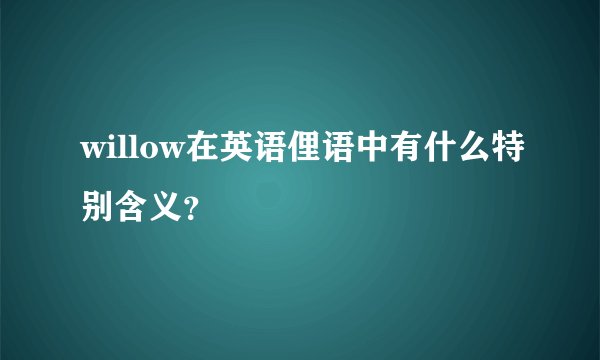 willow在英语俚语中有什么特别含义?