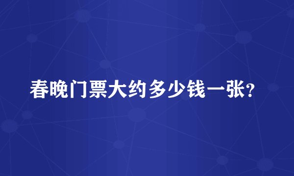 春晚门票大约多少钱一张?
