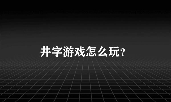 井字游戏怎么玩？