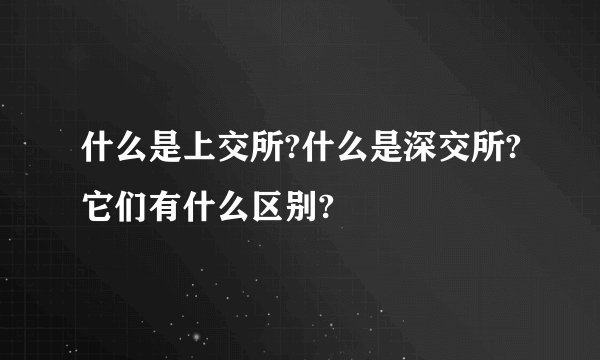 什么是上交所?什么是深交所?它们有什么区别?