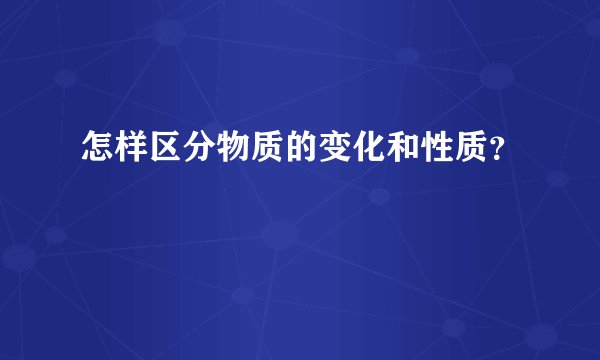 怎样区分物质的变化和性质？
