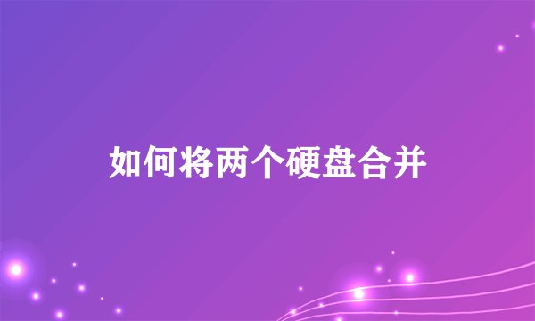 如何将两个硬盘合并