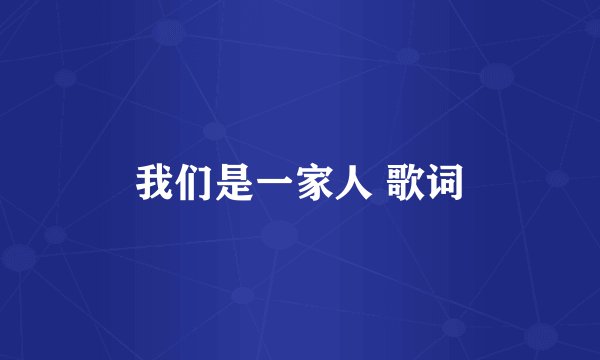 我们是一家人 歌词