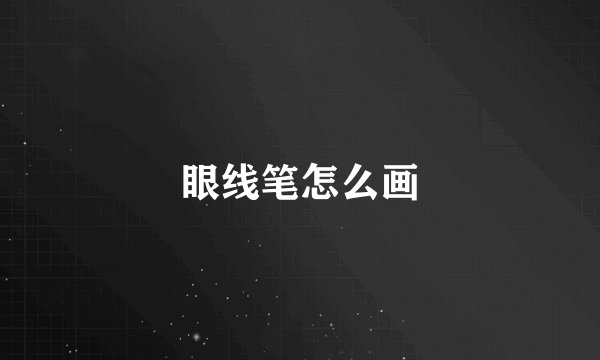 眼线笔怎么画