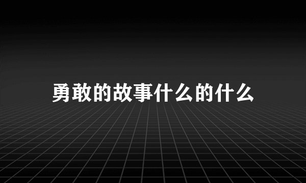 勇敢的故事什么的什么