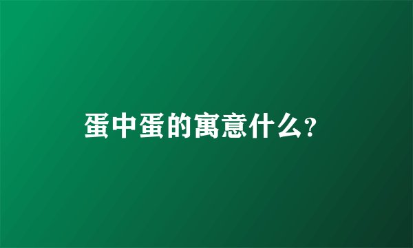 蛋中蛋的寓意什么？