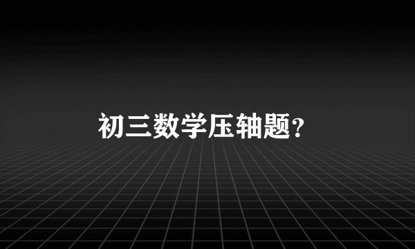 初三数学压轴题？