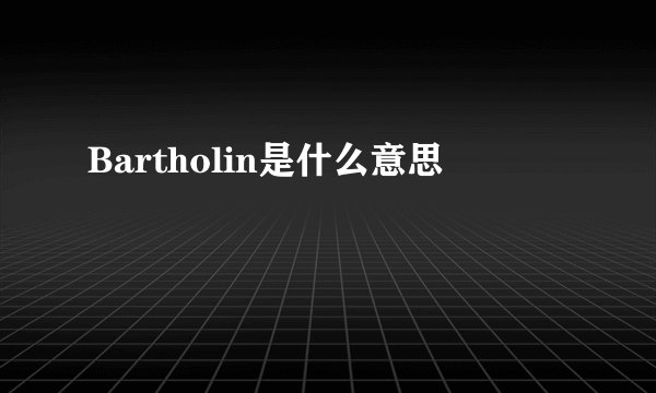 Bartholin是什么意思