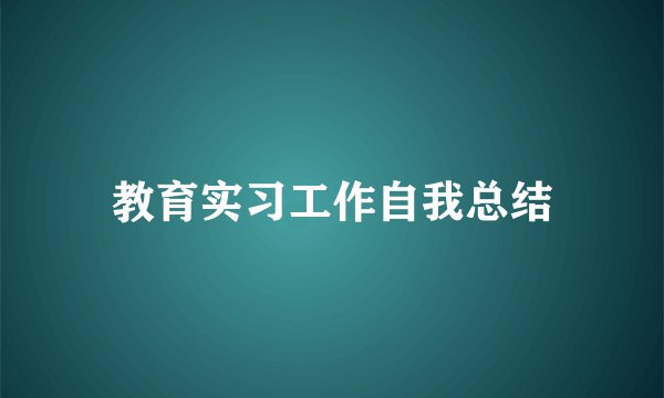 教育实习工作自我总结