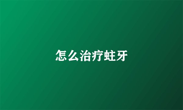 怎么治疗蛀牙