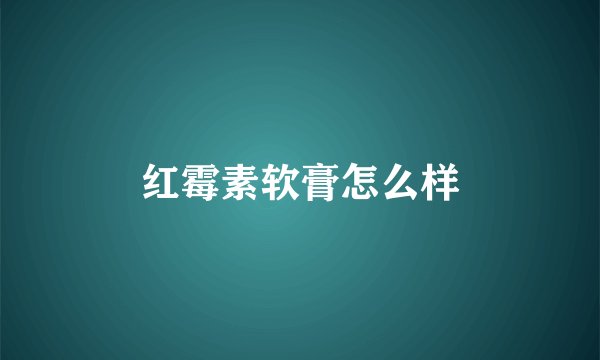 红霉素软膏怎么样
