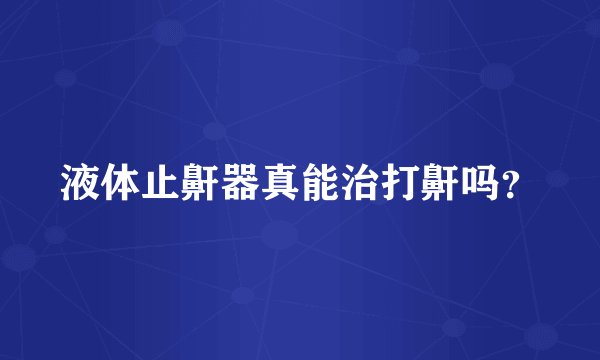 液体止鼾器真能治打鼾吗？