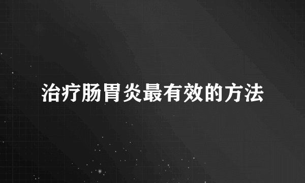 治疗肠胃炎最有效的方法