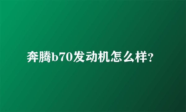 奔腾b70发动机怎么样？