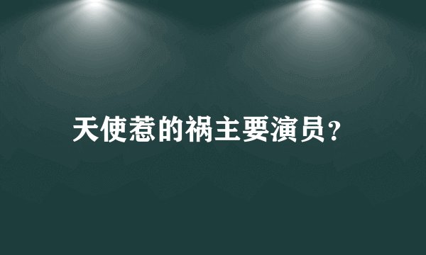 天使惹的祸主要演员？