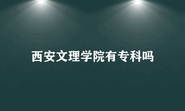 西安文理学院有专科吗