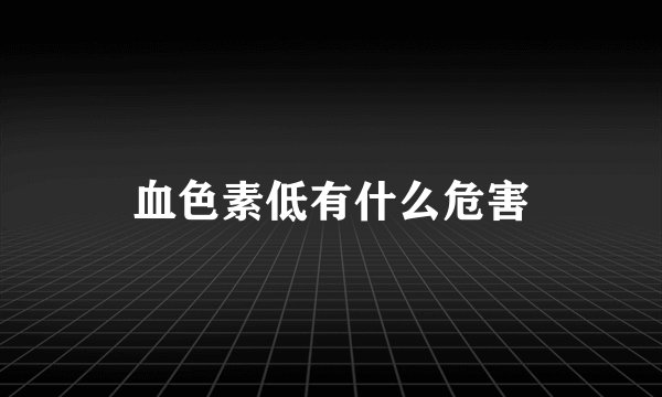 血色素低有什么危害