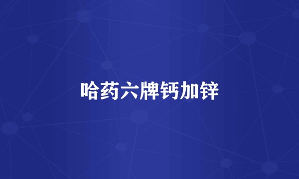 哈药六牌钙加锌
