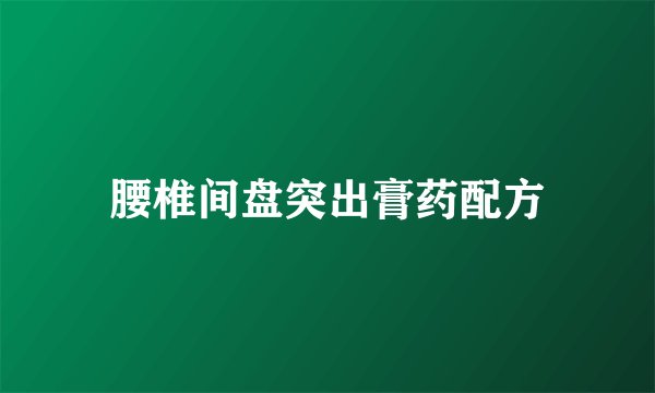 腰椎间盘突出膏药配方