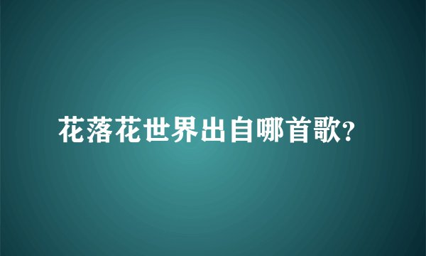 花落花世界出自哪首歌？