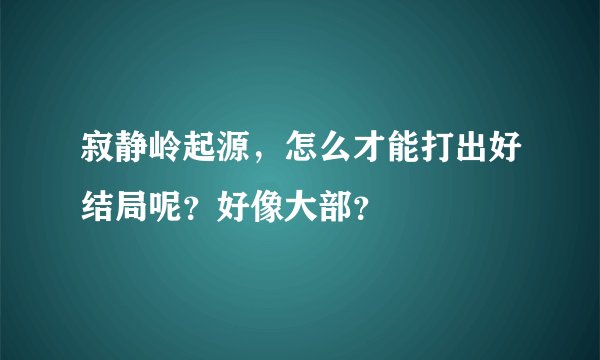 寂静岭起源,怎么才能打出好结局呢?好像大部?