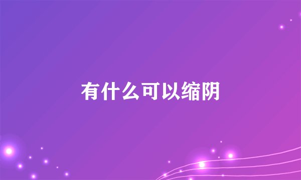 有什么可以缩阴