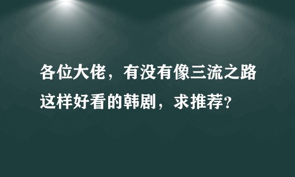 各位大佬，有没有像三流之路这样好看的韩剧，求推荐？