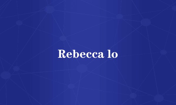 Rebecca lo