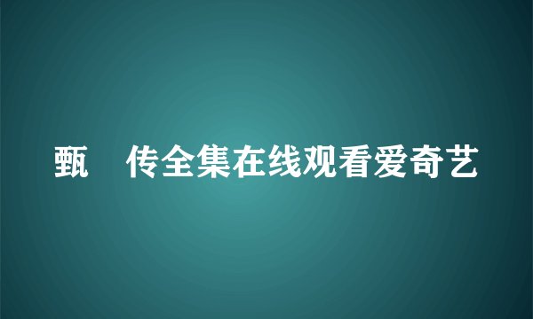 甄嬛传全集在线观看爱奇艺