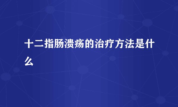 十二指肠溃疡的治疗方法是什么