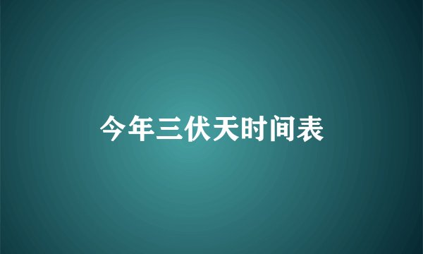 今年三伏天时间表