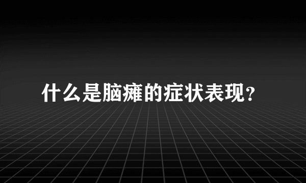什么是脑瘫的症状表现？