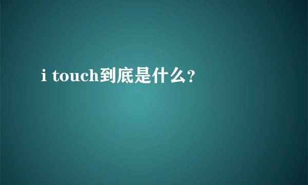 i touch到底是什么？