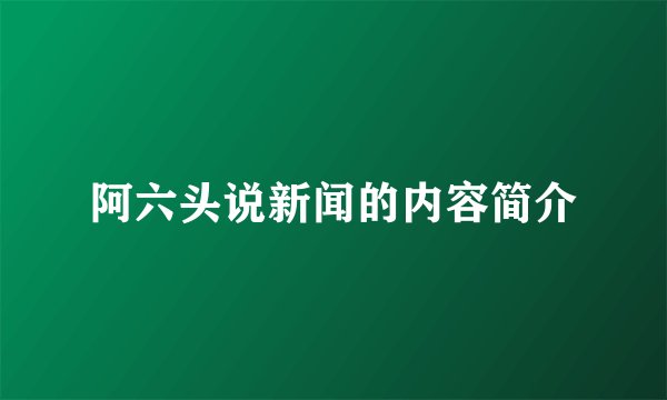 阿六头说新闻的内容简介