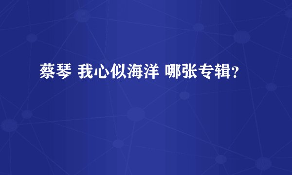 蔡琴 我心似海洋 哪张专辑？
