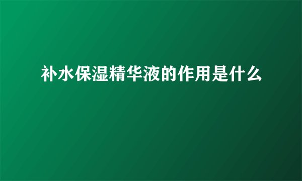 补水保湿精华液的作用是什么