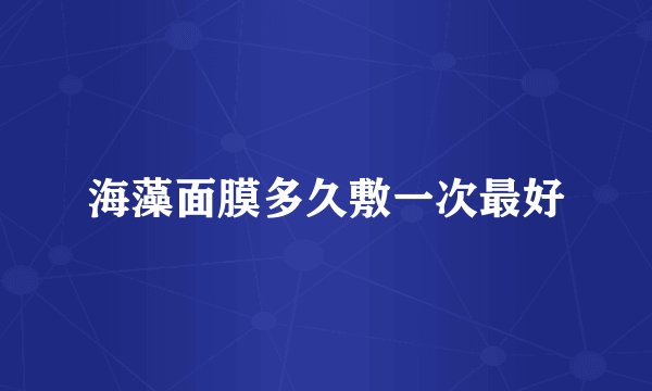 海藻面膜多久敷一次最好