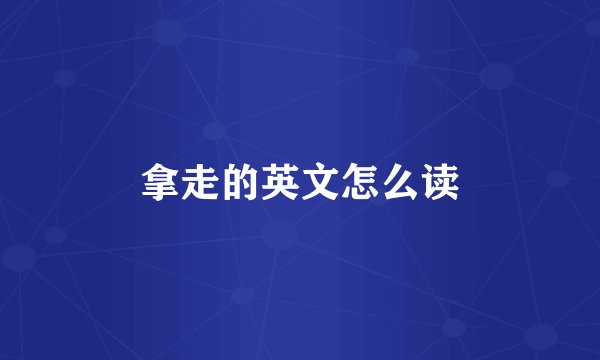 拿走的英文怎么读
